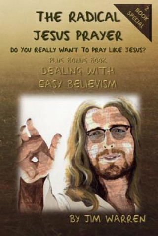 Книга The Radical Jesus Prayer: Do You Really Want To Pray Like Jesus? Jim Warren