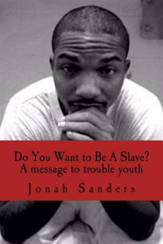 Книга Do You Want to Be A Slave?: A Message To Troubled Youth Jonah Sanders