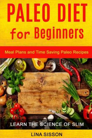 Buch Paleo Diet For Beginners: Meal Plans And Time Saving Paleo Recipes (Learn The Science of Slim) Lina Sisson