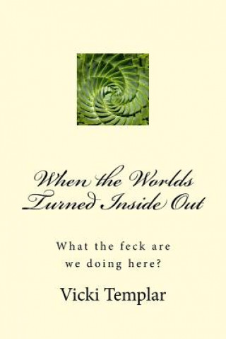 Knjiga When the Worlds Turned Inside Out: What the feck are we doing here? Vicki Templar