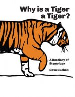 Könyv Why is a Tiger a Tiger?: A Bestiary of Etymology Dave Buchen
