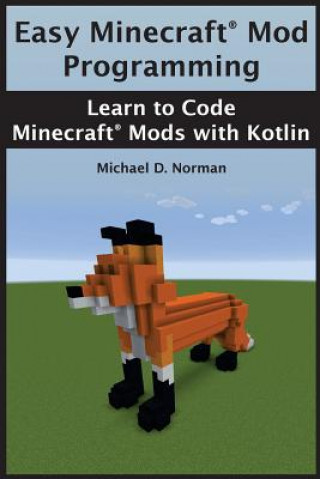 Könyv Easy Minecraft(R) Mod Programming: Learn to Code Minecraft(R) Mods with Kotlin Michael D Norman