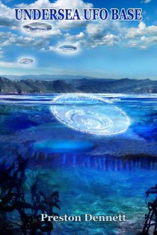 Книга Undersea UFO Base: An In-Depth Investigation of USOs in the Santa Catalina Channel Preston Dennett