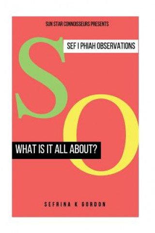 Knjiga What Is It All About?: Sefiphiah's Expressions of Observations Sefrina K Gordon