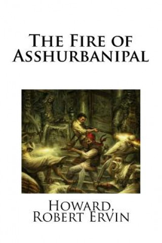 Kniha The Fire of Asshurbanipal Howard Robert Ervin