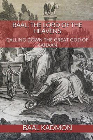 Könyv Baal: The Lord of the Heavens: Calling Down the Great God of Canaan Baal Kadmon