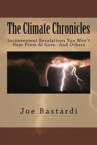 Carte The Climate Chronicles: Inconvenient Revelations You Won't Hear From Al Gore--And Others Joe Bastardi