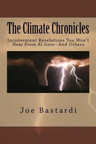 Książka The Climate Chronicles: Inconvenient Revelations You Won't Hear From Al Gore--And Others Joe Bastardi