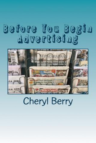 Könyv Before You Begin Advertising: A Workbook for Small Business Cheryl P Berry