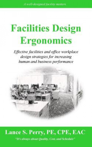 Carte Facilities Design Ergonomics: Effective facilities and office workplace design strategies for increasing human and business performance Mr Lance S Perry Pe Cpe