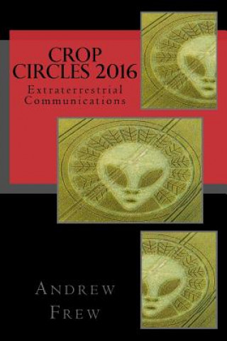 Carte Crop Circles 2016: Extraterrestrial Communications Andrew G Frew