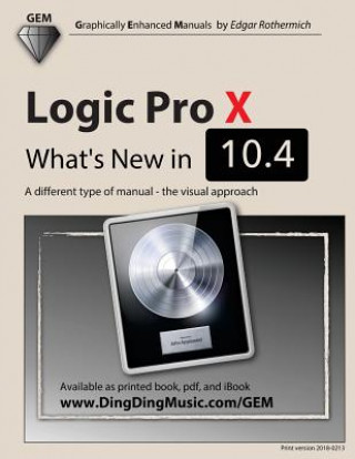 Kniha Logic Pro X - What's New in 10.4: A Different Type of Manual - The Visual Approach Edgar Rothermich