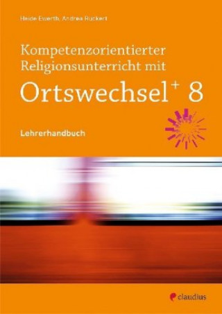 Książka Kompetenzorientierter Religionsunterricht mit Ortswechsel PLUS 8, m. 1 Buch, m. 1 Beilage Andrea Rückert