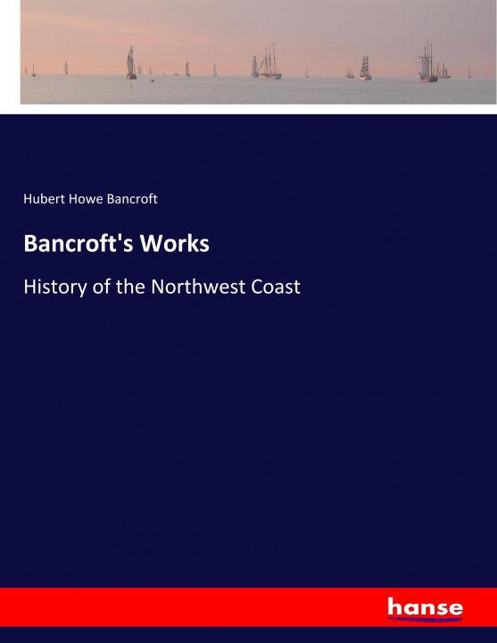 Knjiga Bancroft's Works Hubert Howe Bancroft