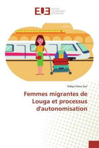Knjiga Femmes migrantes de Louga et processus d'autonomisation Ndèye Fatou Sarr