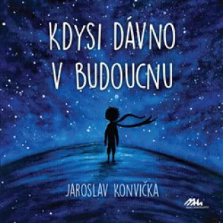 Книга Kdysi dávno v budoucnu Jaroslav Konvička