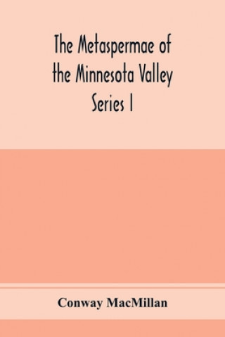 Book Metaspermae of the Minnesota Valley. A list of the higher seed-producing plants indigenous to the drainage-basin of the Minnesota River Reports of the 