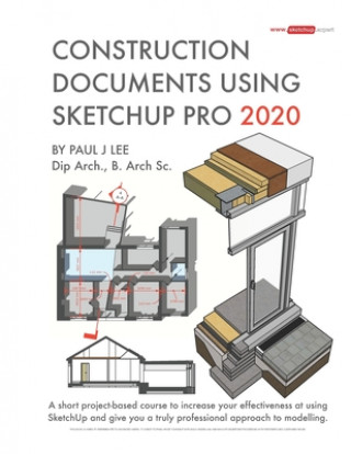 Kniha Construction Documents Using SketchUp Pro 2020: A short project-based course to increase your effectiveness at using SketchUp and give you a truly pro 