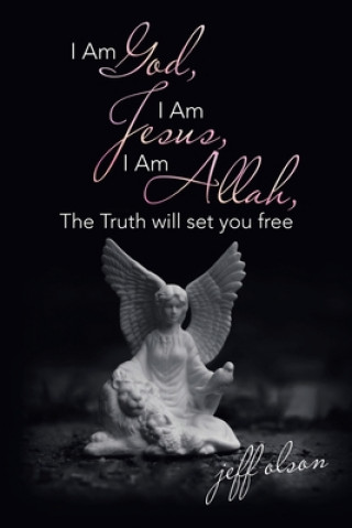 Könyv I Am God, I Am Jesus, I Am Allah, the Truth Will Set You Free 