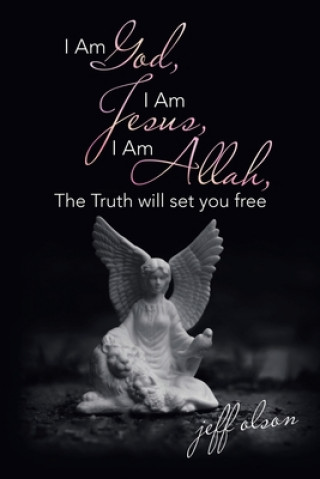 Kniha I Am God, I Am Jesus, I Am Allah, the Truth Will Set You Free 