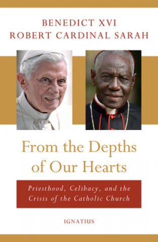 Carte From the Depths of Our Hearts: Priesthood, Celibacy and the Crisis of the Catholic Church Robert Cardinal Sarah