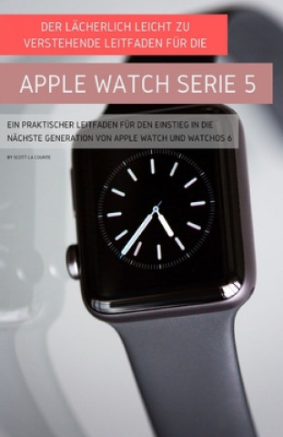 Kniha Lacherlich Leicht Zu Verstehende Leitfaden Fur Die Apple Watch Serie 5 