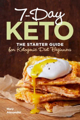 Knjiga 7-Day Keto: The Starter Guide for Ketogenic Diet Beginners Mary Alexander