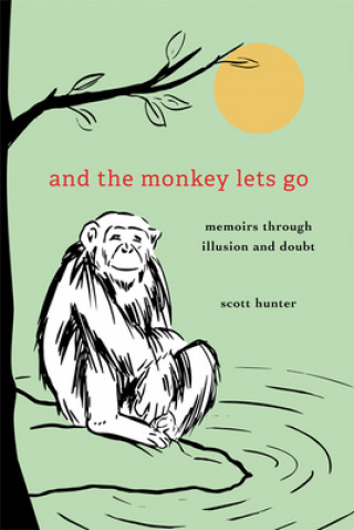 Knjiga And the Monkey Lets Go:: Memoirs Through Illusion and Doubt 