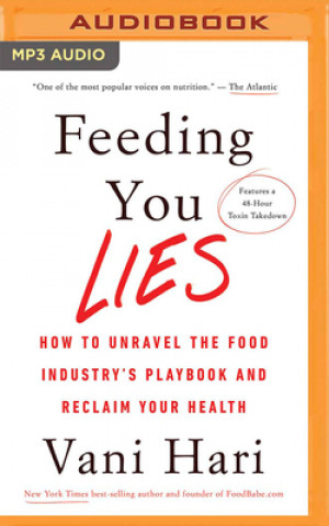 Digital Feeding You Lies: How to Unravel the Food Industry's Playbook and Reclaim Your Health Vani Hari