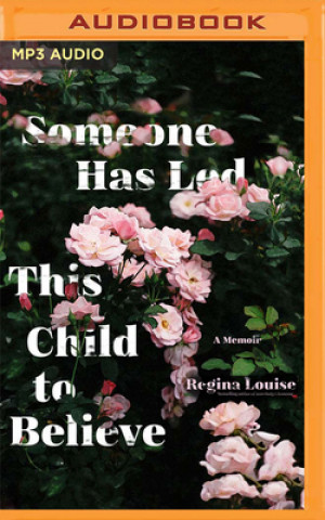 Digital Someone Has Led This Child to Believe: A Memoir Regina Louise