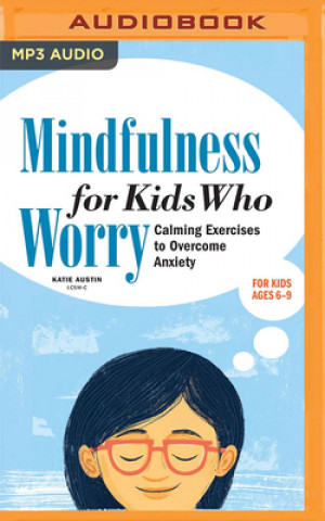 Digital Mindfulness for Kids Who Worry: Calming Exercises to Overcome Anxiety Robin Miles