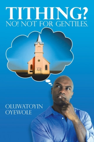 Buch Tithing? No! Not for Gentiles. Oluwatoyin Oyewole