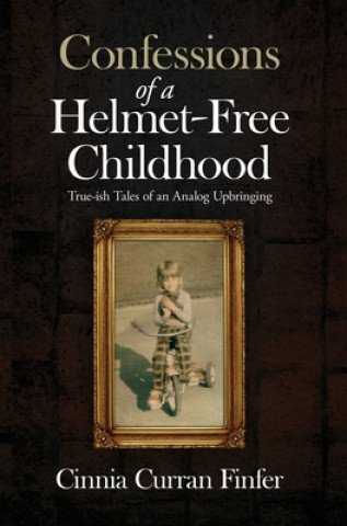 Kniha Confessions of a Helmet-Free Childhood: True-ish Tales of an Analog Upbringing 