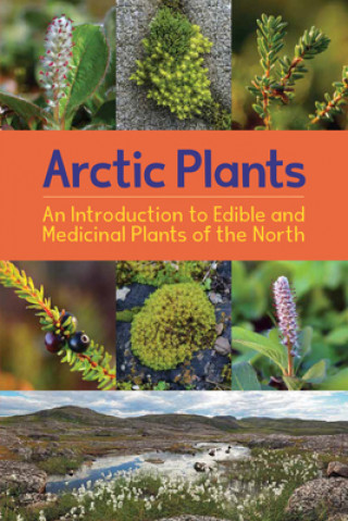 Книга Arctic Plants: An Introduction to Edible and Medicinal Plants of the North 