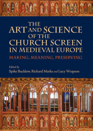 Carte The Art and Science of the Church Screen in Medieval Europe: Making, Meaning, Preserving Richard Marks