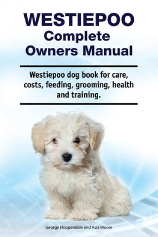 Carte Westiepoo Complete Owners Manual. Westiepoo dog book for care, costs, feeding, grooming, health and training. George Hoppendale