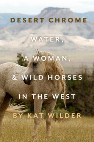 Carte Desert Chrome: Water, a Woman, and Wild Horses in the West 