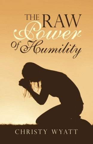 Knjiga Raw Power of Humility Christy Wyatt