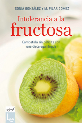 Könyv Intolerancia a la Fructosa: Combatirla Sin Déficits Con Una Dieta Equilibrada Sonia Gonzalez