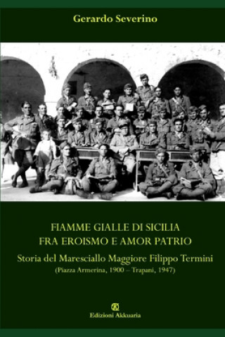 Kniha Fiamme Gialle di Sicilia fra eroismo e amor patrio: Storia del Maresciallo Maggiore Filippo Termini (Piazza Armerina, 1900 - Trapani, 1947) 