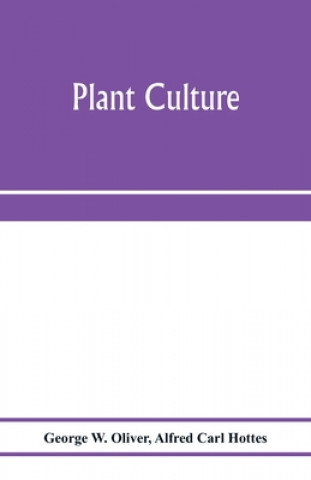 Książka Plant culture; a working handbook of every day practice for all who grow flowering and ornamental plants in the garden and greenhouse Alfred Carl Hottes