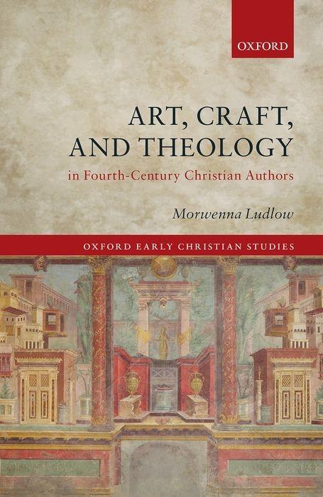 Carte Art, Craft, and Theology in Fourth-Century Christian Authors Ludlow