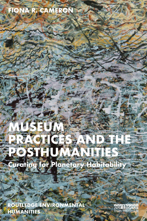 Kniha Museum Practices and the Posthumanities Fiona Cameron