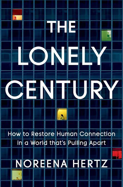 Книга The Lonely Century: How to Restore Human Connection in a World That's Pulling Apart 