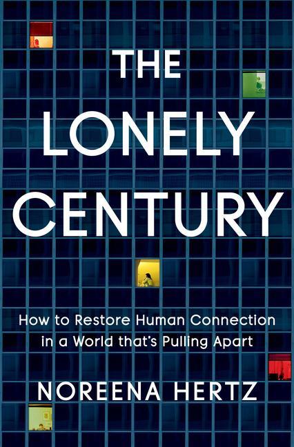 Book The Lonely Century: How to Restore Human Connection in a World That's Pulling Apart 