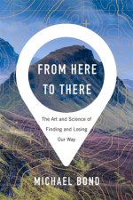 From Here to There - The Art and Science of Finding and Losing Our Way