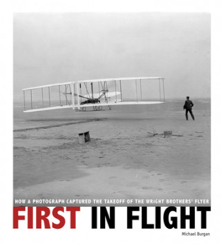 Kniha First in Flight: How a Photograph Captured the Takeoff of the Wright Brothers' Flyer 