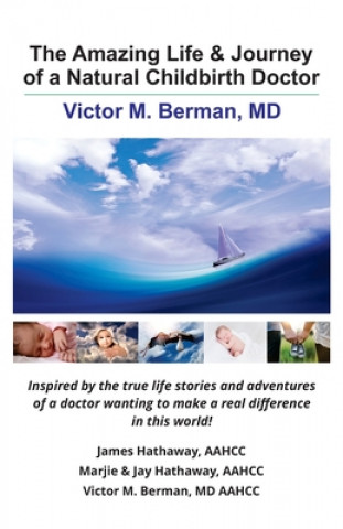 Kniha The Amazing Life & Journey of a Natural Childbirth Doctor: Victor M. Berman, MD Marjie Hathaway