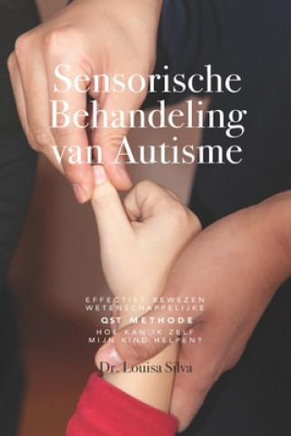 Kniha Sensorische Behandeling van Autisme: Effectief bewezen wetenschappelijke QST methode. Hoe kan ik zelf mijn kind helpen? 