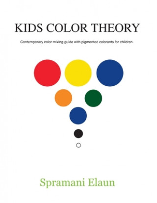 Kniha Kids Color Theory: Contemparay color mixing guide with pigmented colorants for children. 